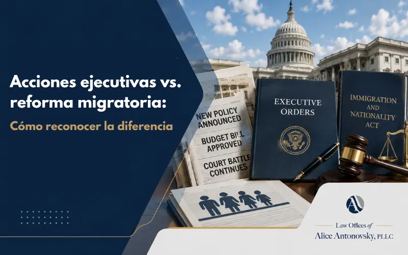 Acciones ejecutivas vs. reforma migratoria: Cómo reconocer la diferencia